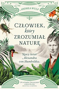 Człowiek, który zrozumiał naturę. - Andrea Wulf - książka