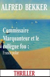 Commissaire Marquanteur et le collègue fou : France polar - Alfred Bekker - ebook
