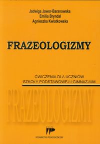Frazeologizmy Ćwiczenia dla uczniów szkoły podstawowej i gimnazjum - Jawor-Baranowska Jadwiga, Bryndal Emilia, Kwiatkowska Agnieszka - książka