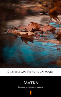 Matka. Dramat w czterech aktach - Stanisław Przybyszewski - ebook