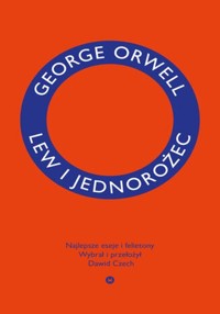 Lew i jednorożec Najlepsze eseje i felietony - George Orwell - książka