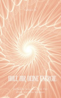 Hole dir deine Energie - erfahre wie du Chi für dich nutzen kannst - Tobias Hopfmüller - ebook