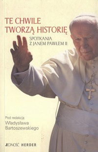 Te chwile tworzą historię. Spotkania z Janem Pawłem II - redakcja Władysław Bartoszewski - ebook