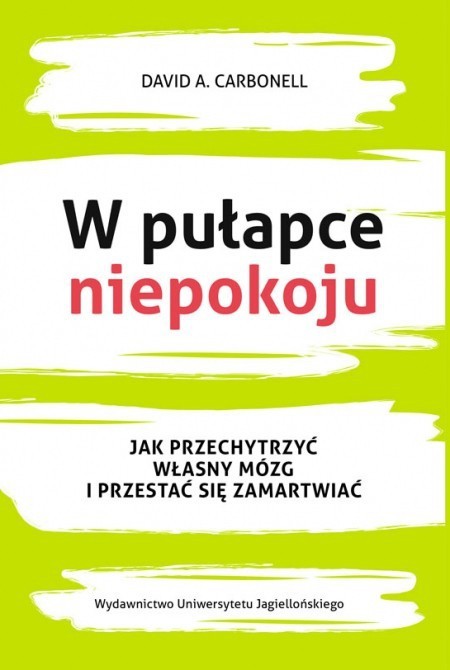 W pulapce niepokoju. Jak przechytrzyć własny mózg i przestać się zamartwiać