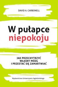 W pulapce niepokoju. Jak przechytrzyć własny mózg i przestać się zamartwiać - David A. Carbonell - ebook