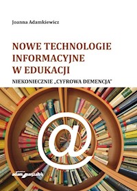 Nowe technologie informacyjne w edukacji Niekoniecznie cyfrowa demencja - Adamkiewicz Joanna - książka