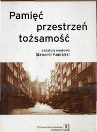 Pamięć, przestrzeń, tożsamość - red. nauk. Sławomir Kapralski - ebook