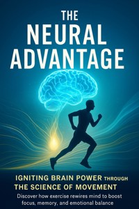 The Neural Advantage Igniting Brain Power Through the Science of Movement - Adrian Carmichael - ebook