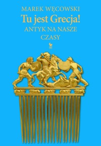 Tu jest Grecja! Antyk na nasze czasy - Marek Węcowski - ebook + książka
