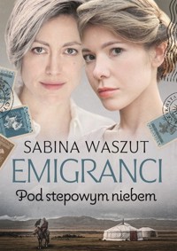 Pod stepowym niebem. Saga Emigranci. Tom 3 - Sabina Waszut - książka
