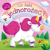 Co lubi jednorożec? - zbiorowa praca - książka