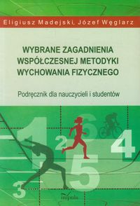 Wybrane zagadnienia współczesnej metodyki wychowania fizycznego - Madejski Eligiusz, Węglarz Józef - książka
