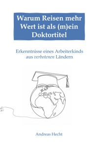 Warum Reisen mehr Wert ist als (m)ein Doktortitel - Andreas Hecht - ebook