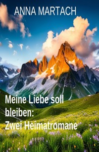 Meine Liebe soll bleiben: Zwei Heimatromane - Anna Martach - ebook
