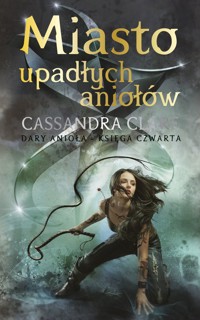 Miasto upadłych aniołów. Cykl Dary Anioła. Tom 4 - Cassandra Clare - książka