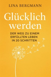 Glücklich werden – Der Weg zu einem erfüllten Leben in 20 Schritten - Lina Bergmann - ebook