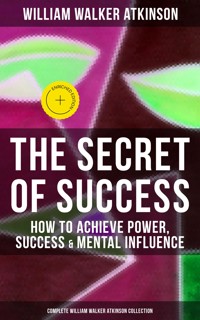 The Secret of Success: How to Achieve Power, Success & Mental Influence - William Walker Atkinson - ebook