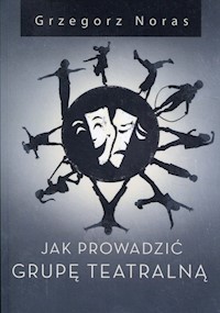 Jak prowadzić grupę teatralną - Grzegorz Noras - książka