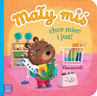 Mały miś chce mieć i już - Bator Agnieszka - książka