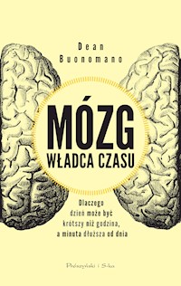 Mózg władca czasu. Dlaczego dzień może być krótszy niż godzina, a minuta dłuższa od dnia - Dean Buonomano - ebook