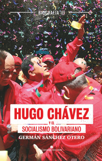 Hugo Chávez y el socialismo bolivariano - Germán Sánchez Otero - ebook