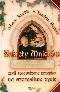 Sekrety mnichów, czyli sprawdzone przepisy na szczęśliwe życie - o. Leon Knabit, Joachim  Badeni OP, Joachim Badeni - książka