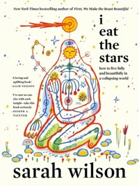 I Eat the Stars: How to Live Fully and Beautifully in a Collapsing World - Sarah Wilson - książka