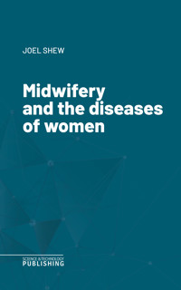 Midwifery and the diseases of women - Joel Shew - ebook