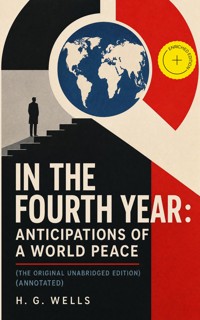 In the fourth year : anticipations of a world peace (The original unabridged edition) (Annotated) - H G Wells - ebook