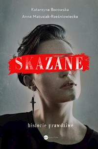 Skazane Historie prawdziwe - Borowska Katarzyna, Matusiak-Rześniowiecka Anna - książka