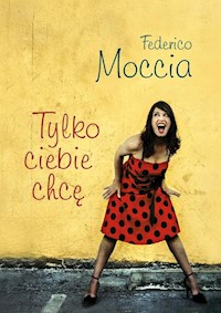 Tylko ciebie chcę - Federico Moccia - książka