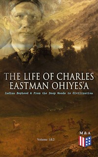The Life of Charles Eastman OhiyeS'a: Indian Boyhood & From the Deep Woods to Civilization (Volume 1&2) - Charles Eastman - ebook