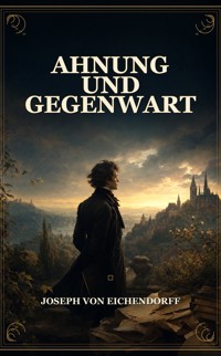 Ahnung und Gegenwart - Joseph von Eichendorff - ebook