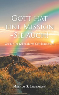 Gott hat eine Mission - Sie auch! - Mathias S. Leinemann - ebook