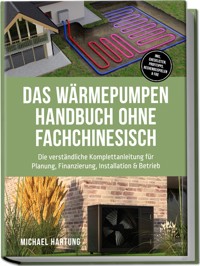 Das Wärmepumpen Handbuch ohne Fachchinesisch: Die verständliche Komplettanleitung für Planung, Finanzierung, Installation & Betrieb - inkl. Checklisten, Profitipps, Rechenbeispielen & FAQ - Michael Hartung - ebook