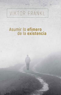 Asumir lo efímero de la existencia - Frankl Viktor - ebook