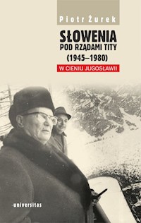 Słowenia pod rządami Tity (1945-1980). W cieniu Jugosławii - Piotr Żurek - książka