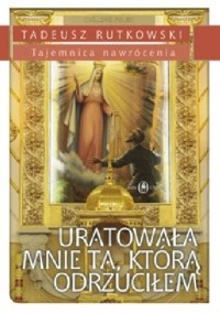 Uratowała mnie Ta, którą odrzuciłem - Rutkowski Tadeusz - ebook