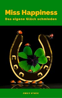 Miss Happiness: Das eigene Glück schmieden - Emily O'Neil - ebook