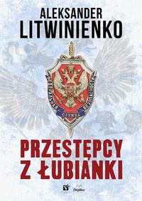 Przestępcy z Łubianki - Aleksander Litwinienko - książka
