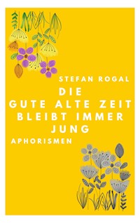 Die gute alte Zeit bleibt immer jung - Stefan Rogal - ebook