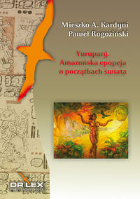 Yurupary Amazońska epopeja o początkach świata - Kardyni Mieszko A,, Rogoziński Paweł - książka