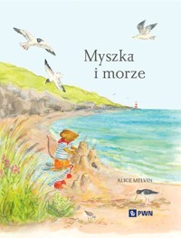 Myszka i morze. Wakacje wśród natury - William Snow, Alice Melvin - książka