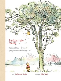 Bardzo małe rzeczy. Proste refleksje o życiu i przyjaźni ze Stumilowego Lasu - Catherine Hapka, Mike Wall (ilustr.) - książka