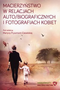 Macierzyństwo w relacjach auto/biograficznych i fotografiach kobiet -  - książka