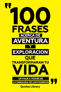 100 Frases Acerca De Aventura Y Exploracion Que Transformaran Tu Vida - Un Viaje A Traves De La Sabiduria De Los Pioneros - Quotes Library - ebook