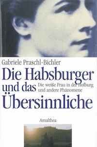 Die Habsburger und das Übersinnliche - Gabriele Praschl-Bichler - ebook