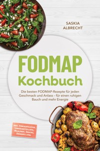 FODMAP Kochbuch: Die besten FODMAP-Rezepte für jeden Geschmack und Anlass – für einen ruhigen Bauch und mehr Energie – inkl. Einkaufslisten, Lebensmittelliste, Mealprep, Snacks, Desserts uvm. - Saskia Albrecht - ebook