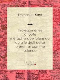 Prolégomènes à toute métaphysique future qui aura le droit de se présenter comme science - Ligaran - ebook