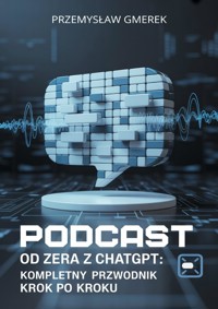 Podcast od zera z ChatGPT: Kompletny przewodnik krok po kroku - Przemysław Gmerek - ebook